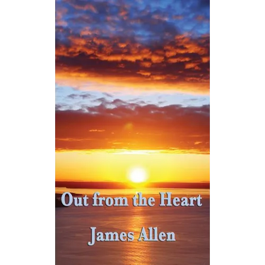 Out from the Heart: A Classic New Thought Guide to Spiritual Self-Mastery and Inner Transformation