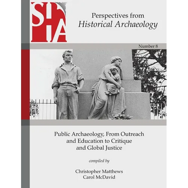 Public Archaeology, From Outreach and Education to Critique and Global Justice: Perspectives from the Society for Historical Archaeology