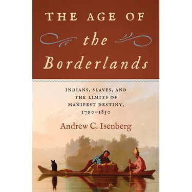 The Age of the Borderlands: Indians, Slaves, and the Limits of Manifest Destiny, 1790-1850