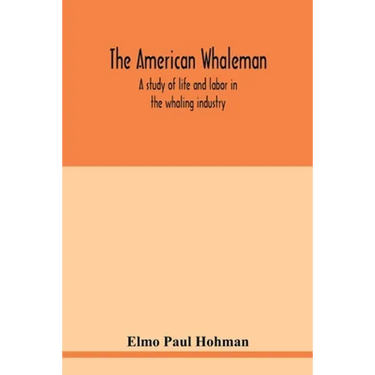 The American whaleman: a study of life and labor in the whaling industry