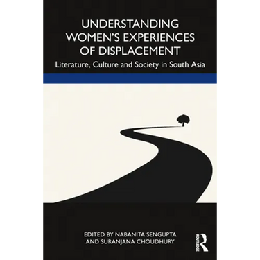 Understanding Women's Experiences of Displacement: Literature, Culture and Society in South Asia