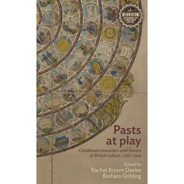 Pasts at Play: Childhood Encounters with History in British Culture, 1750-1914