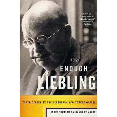 Just Enough Liebling: Classic Work by the Legendary New Yorker Writer