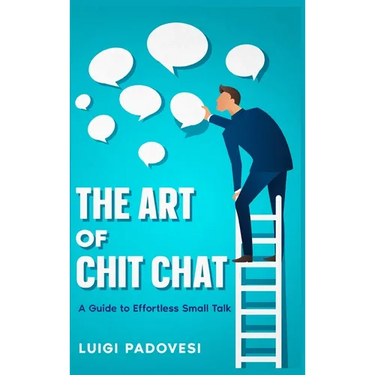 The Art of Chit Chat: A Guide to Effortless Small Talk