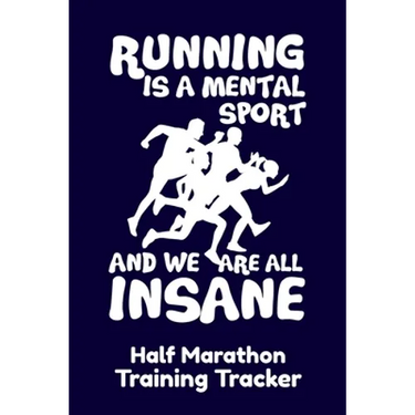 Running Is A Mental Sport And We Are All Insane Half-Marathon Training Tracker: Handy 6 x 9 size with 75 pages including Training Schedule and Run Tra