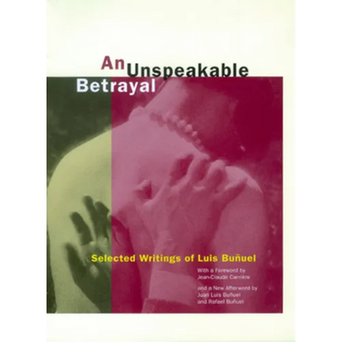 An Unspeakable Betrayal: Selected Writings of Luis Buñuel