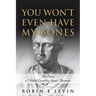 You Won't Even Have My Bones