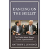 Dancing on the Skillet: Ten Truths about Being a School Superintendent