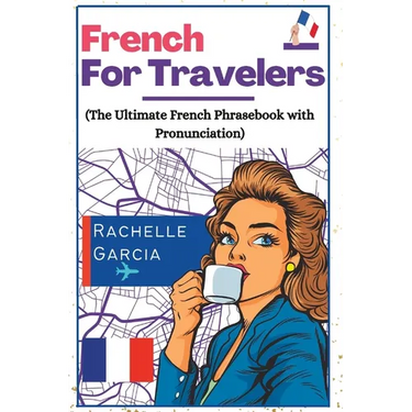 French for Travelers: The Ultimate French Phrasebook with Pronunciation