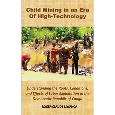 Child Mining in an Era of High-Technology: Understanding the Roots, Conditions, and Effects of Labor Exploitation in the Democratic Republic of Congo