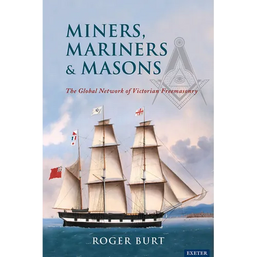Miners, Mariners & Masons: The Global Network of Victorian Freemasonry