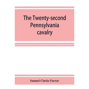 The Twenty-second Pennsylvania cavalry and the Ringgold battalion, 1861-1865