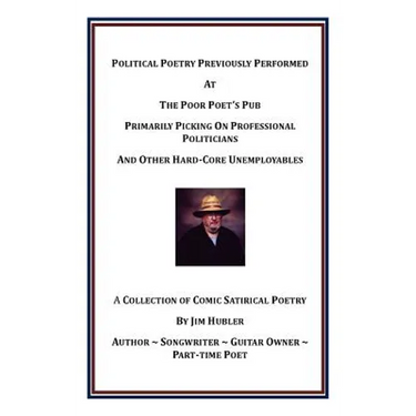 Political Poetry Previously Performed At The Poor Poet's Pub Primarily Picking On Professional Politicians And Other Hard-Core Unemployables