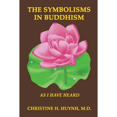 The Symbolisms in Buddhism: A Clear, Engaging, And In-depth Writing On The Buddha's Philosophies With Many Life Examples. Learn How To Put His Teachin