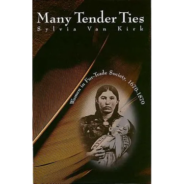 Many Tender Ties: Women in Fur-Trade Society, 1670-1870