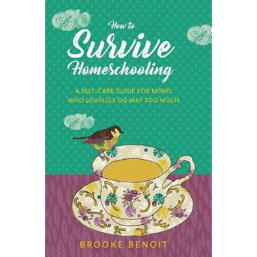 How to Survive Homeschooling - A Self-Care Guide for Moms Who Lovingly Do Way Too Much