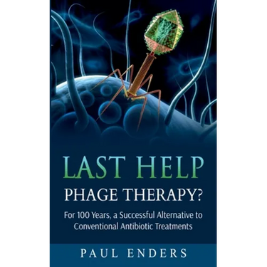 Last Help: Phage Therapy?: For 100 Years, a Successful Alternative to Conventional Antibiotic Treatments