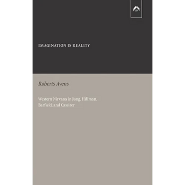 Imagination Is Reality: Western Nirvana in Jung, Hillman, Barfield, and Cassirer