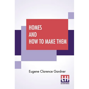 Homes And How To Make Them: Or Hints On Locating And Building A House. In Letters Between An Architect And A Family Man Seeking A Home.