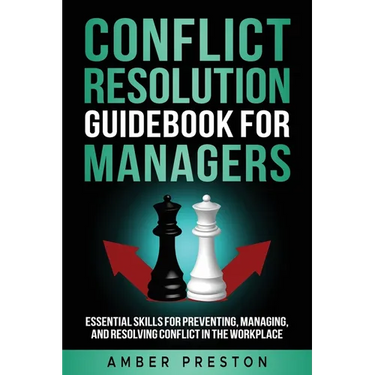 Conflict Resolution Guidebook for Managers: Essential Skills for Preventing, Managing, and Resolving Conflict in the Workplace