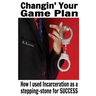 Changin' Your Game Plan: How I used incarceration as a stepping stone for SUCCESS
