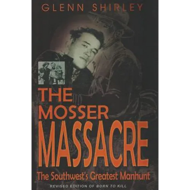 The Mosser Massacre: The Southwest's Greatest Manhunt