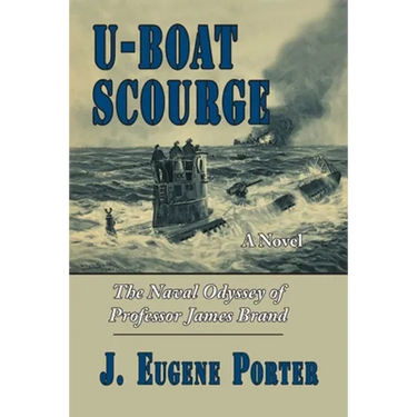 U-Boat Scourge: The Naval Odyssey of Professor James Brand