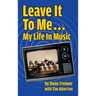 Leave It To Me... My Life In Music (hardback)