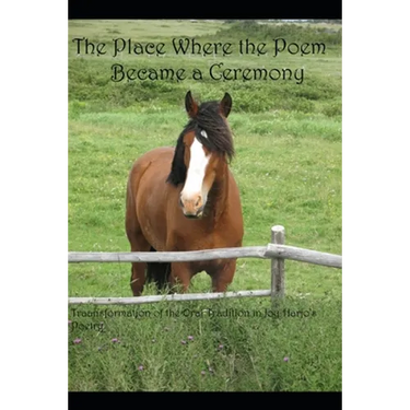The Place the Poem Became a Ceremony: Transformation of the Oral Tradition in Joy Harjo's Poetry