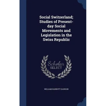 Social Switzerland; Studies of Present-day Social Movements and Legislation in the Swiss Republic