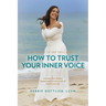 How to Trust Your Inner Voice: Uncover Your Hidden Superpower to Live a Life of Peace and Joy