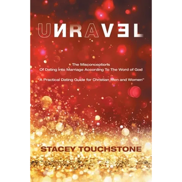 Unravel: The Misconceptions of Dating into Marriage According to the Word God "A Practical Dating Guide for Christian Men and Women"