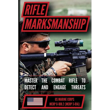The Marine Rifle Marksmanship Handbook: Master the M16 Rifle, M4 Carbine, and other Black Rifle Variants! MCRP 8-10B.2 (MCRP 3-01A)