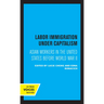 Labor Immigration Under Capitalism: Asian Workers in the United States Before World War II