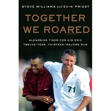 Together We Roared: Alongside Tiger for His Epic Twelve-Year, Thirteen-Majors Run
