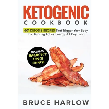 Ketogenic Cookbook: 67 Ketosis Recipes That Trigger Your Body into Burning Fat as Energy All Day Long (Includes Breakfast, Lunch, Dinner)