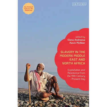 Slavery in the Modern Middle East and North Africa: Exploitation and Resistance from the 19th Century - Present Day