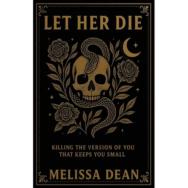 Let Her Die: Killing the Version of You That Keeps You Small