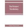 The printers' vocabulary; a collection of some 2500 technical terms, phrases, abbreviations and other expressions mostly relating to letterpress print