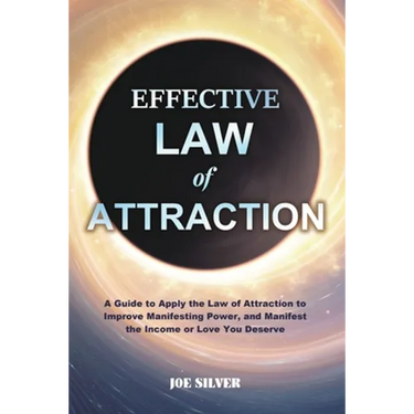 Effective Law of Attraction: A Guide to Apply the Law of Attraction to Improve Manifesting Power, and Manifest the Income or Love You Deserve