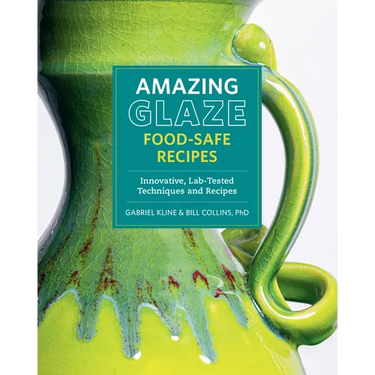 Amazing Glaze Food-Safe Recipes: Innovative, Lab-Tested Techniques and Recipes