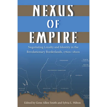 Nexus of Empire: Negotiating Loyalty and Identity in the Revolutionary Borderlands, 1760s-1820s