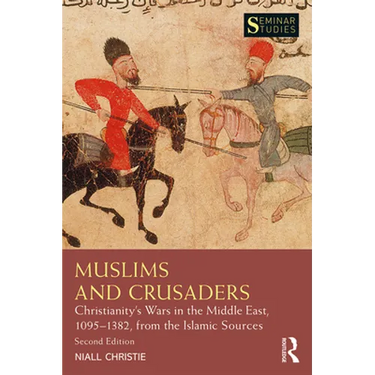 Muslims and Crusaders: Christianity's Wars in the Middle East, 1095-1382, from the Islamic Sources