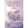 Healing Trauma in Children: A practical guide for foster and kinship carers