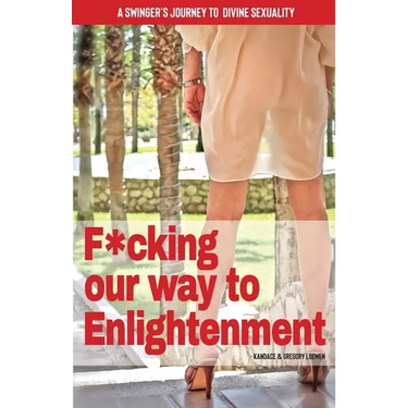 F*cking our way to Enlightenment: A Swinger's Journey to Divine Sexuality
