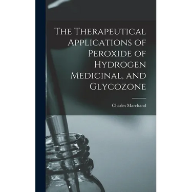 The Therapeutical Applications of Peroxide of Hydrogen Medicinal, and Glycozone