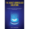 The Adult ADHD & ADD Solution: Discover How to Restore Attention and Reduce Hyperactivity in Just 14 Days. The Complete Guide for Diagnosed Children a