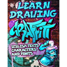 Learn Drawing Graffiti: Stylish Texts, Characters and Fonts: Urban Modern Artistic Expression - Step by step Illustrated Urban Street Art draw