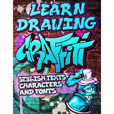Learn Drawing Graffiti: Stylish Texts, Characters and Fonts: Urban Modern Artistic Expression - Step by step Illustrated Urban Street Art draw