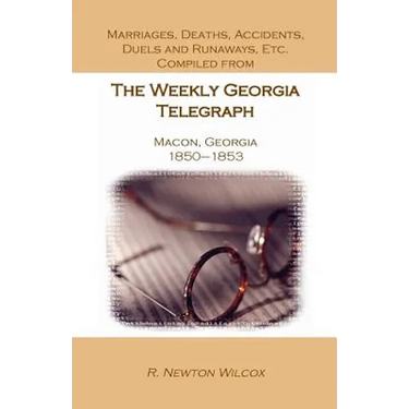 Marriages, Deaths, Accidents, Duels and Runaways, Etc., Compiled from the Weekly Georgia Telegraph, Macon, Georgia, 1850-1853